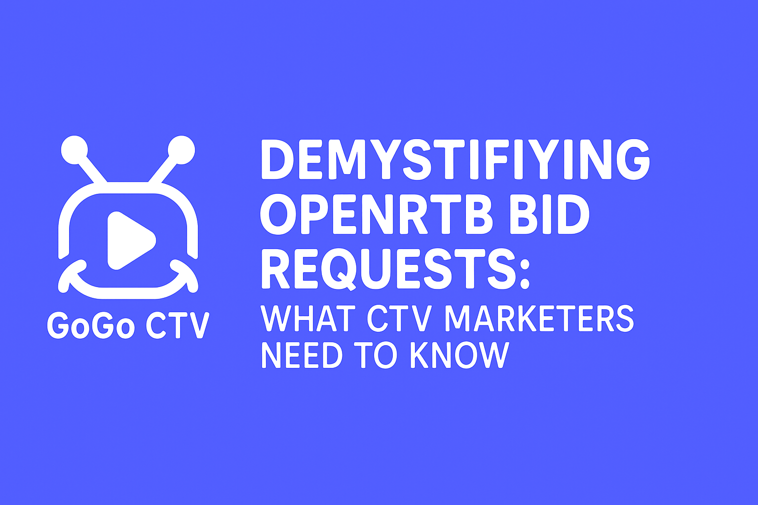Demystifying OpenRTB Bid Requests: What CTV Marketers Need to Know